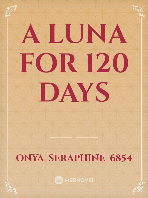 A LUNA FOR 120 DAYS