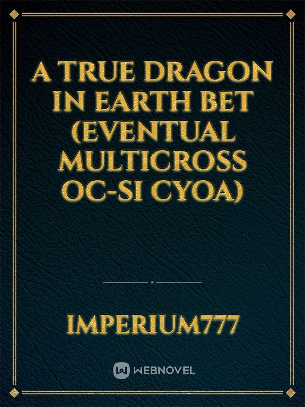 A True Dragon in Earth Bet (Eventual Multicross OC-SI CYOA)