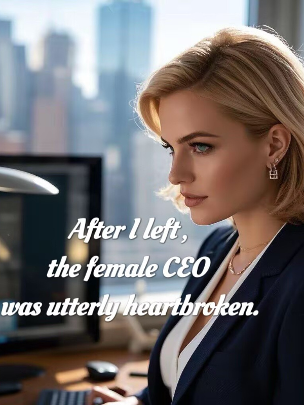 After I left, the female CEO was utterly heartbroken.