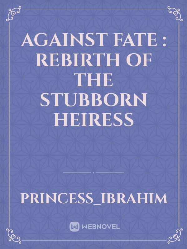 Against fate : rebirth of the stubborn heiress