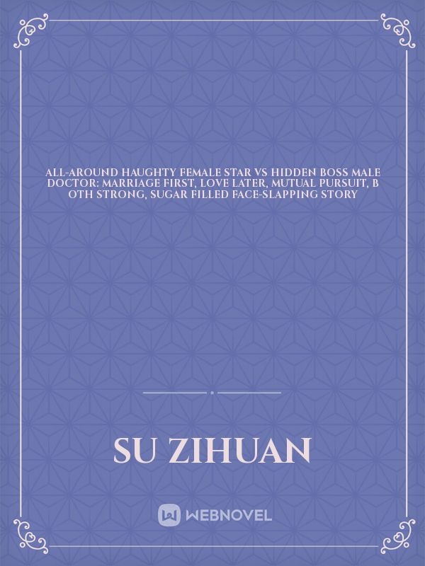 All-Around Haughty Female Star vs Hidden Boss Male Doctor: Marriage First, Love Later, Mutual Pursuit, Both Strong, Sugar Filled Face-Slapping Story