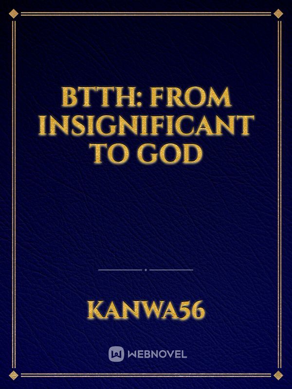 btth: from insignificant to god