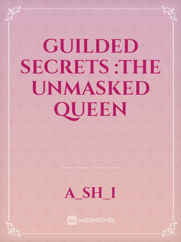 guilded secrets :the unmasked queen