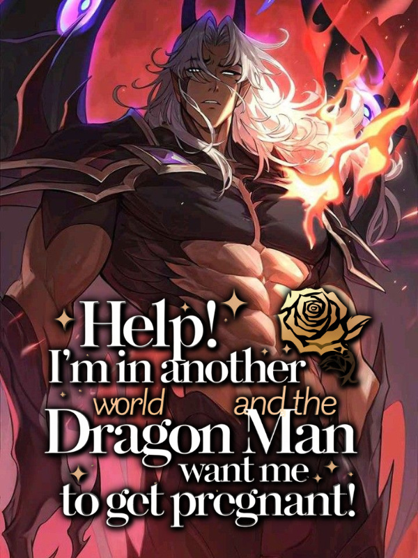 Help! I’m in Another World and the Dragon Man Want Me To Get Pregnant