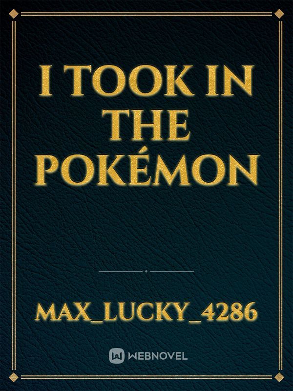 I Took in the Pokémon