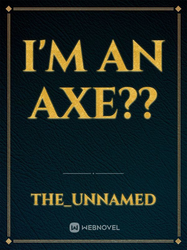 I'm an axe??