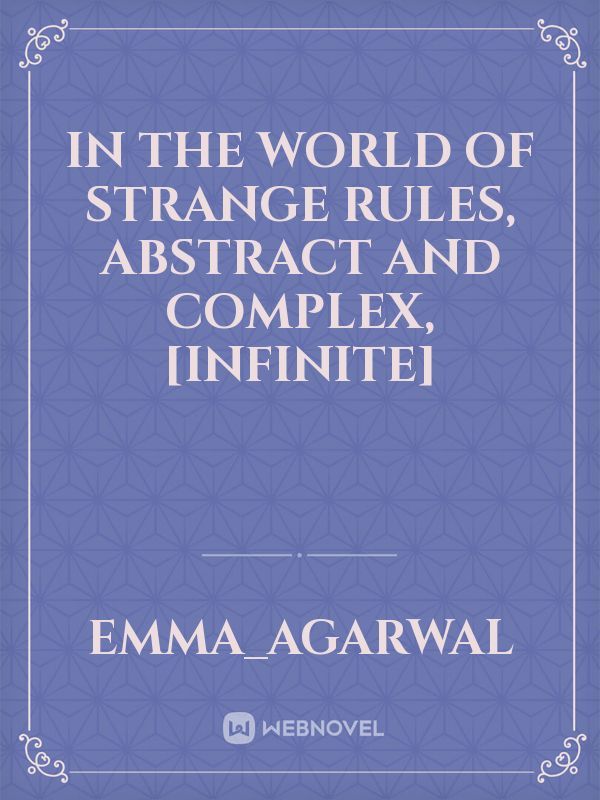 In the world of strange rules, abstract and complex, [infinite]