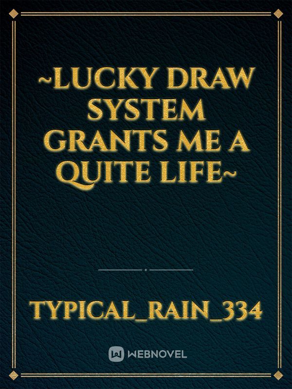 ~Lucky Draw System Grants Me A Quite Life~