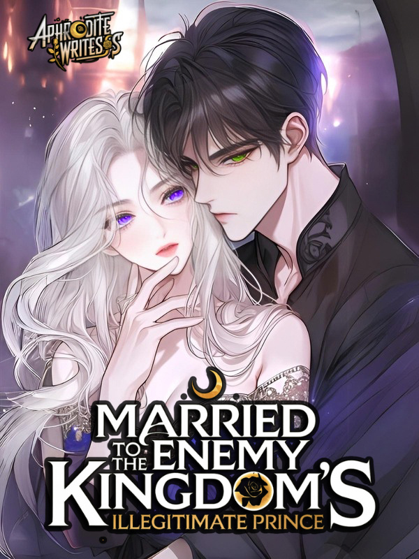 Married To The Enemy Kingdom’s Illegitimate Prince