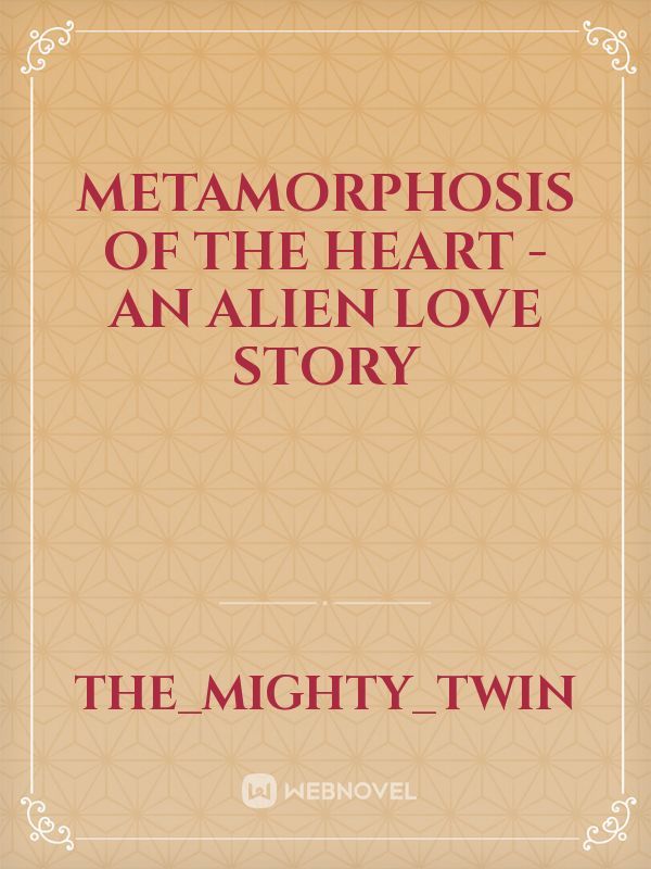 METAMORPHOSIS OF THE HEART - An Alien Love Story