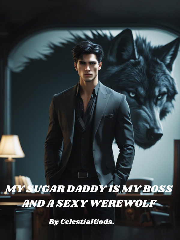 MY SUGAR DADDY IS MY BOSS AND A SEXY WEREWOLF