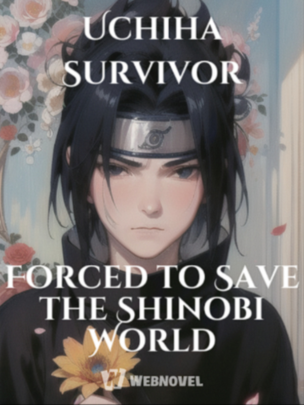 Naruto: Uchiha Survivor Forced to Save the Shinobi World