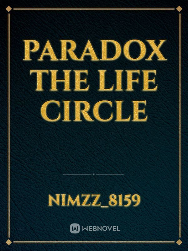 Paradox The Life Circle