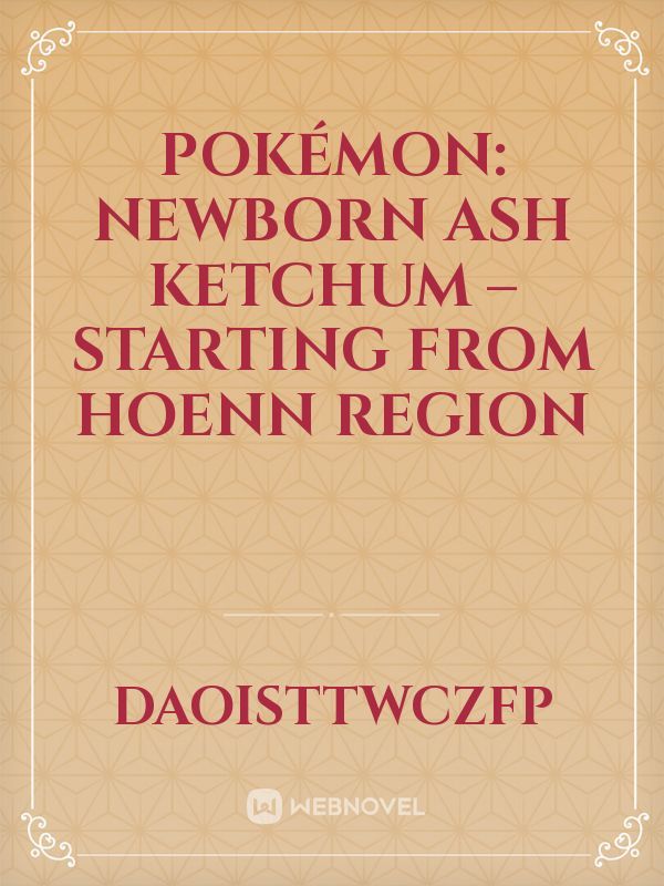 Pokémon: Newborn Ash Ketchum – Starting from Hoenn region