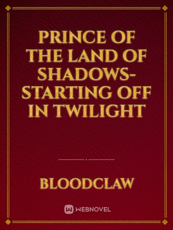 Prince of the Land Of Shadows-Starting off in Twilight