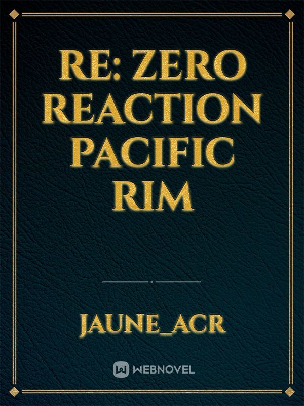 RE: ZERO REACTION PACIFIC RIM