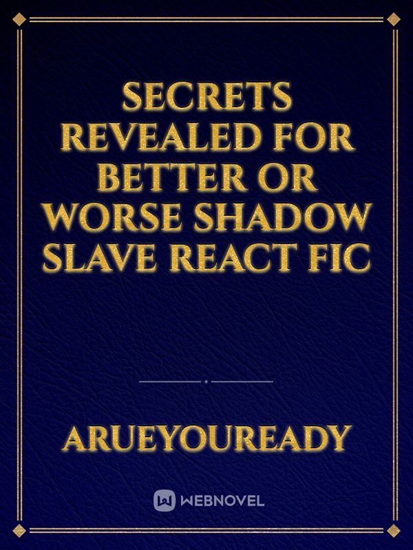 Secrets Revealed For Better or Worse Shadow Slave React Fic