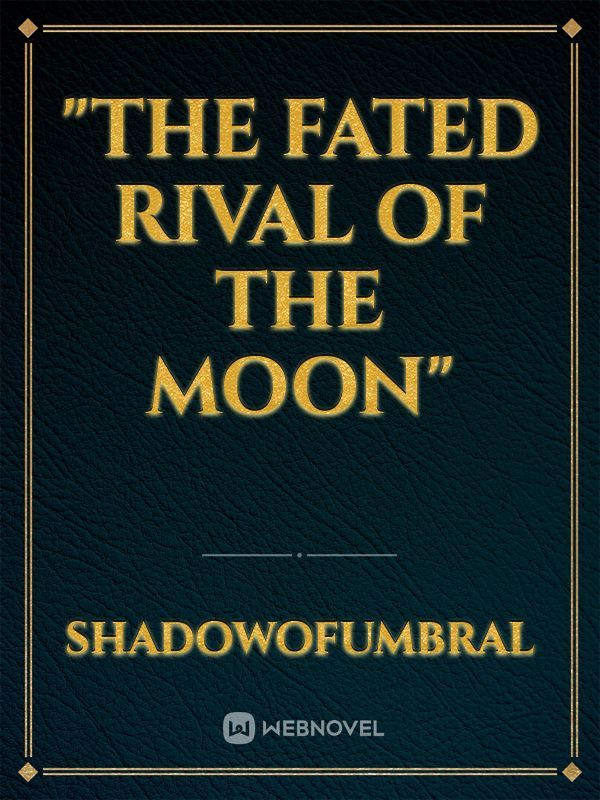 "The Fated Rival of the Moon"