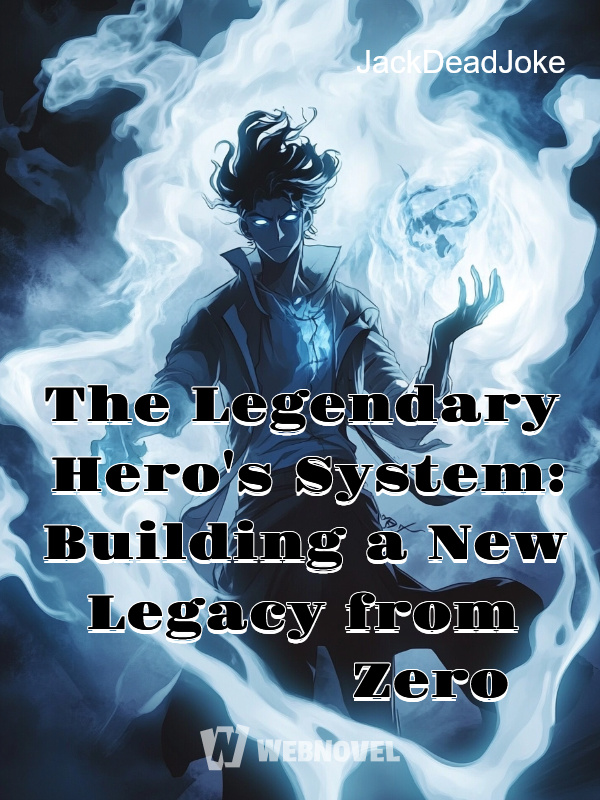 The Legendary Hero's System: Building a New Legacy from Zero