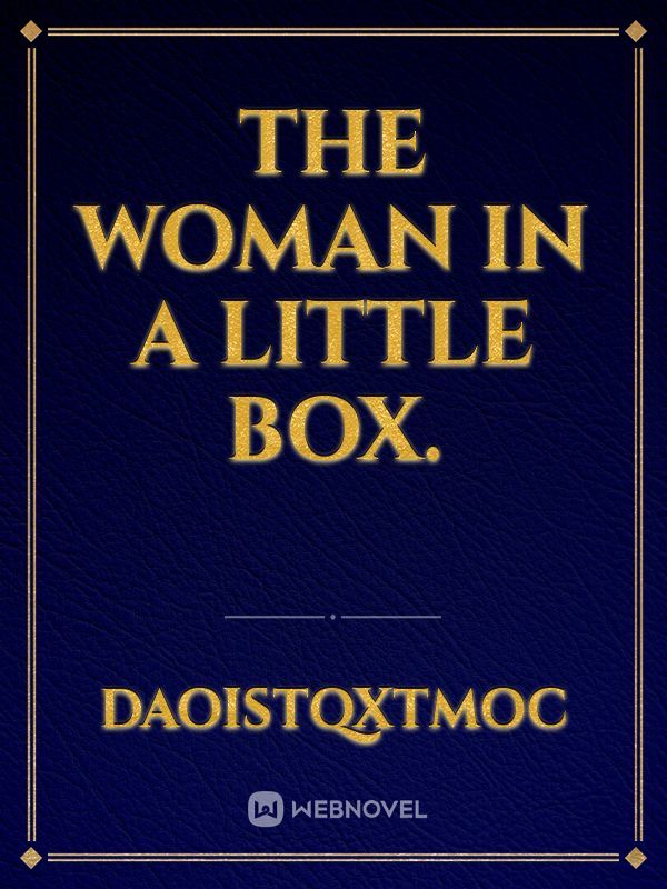 THE WOMAN IN A LITTLE BOX.