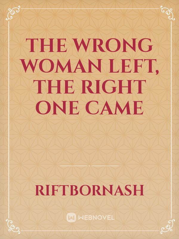 The Wrong Woman Left, The Right One Came