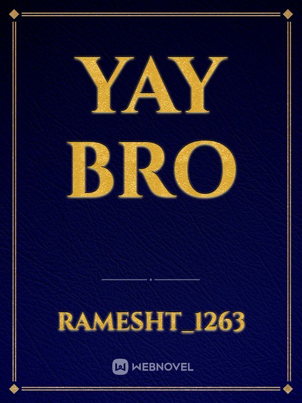 yay bro