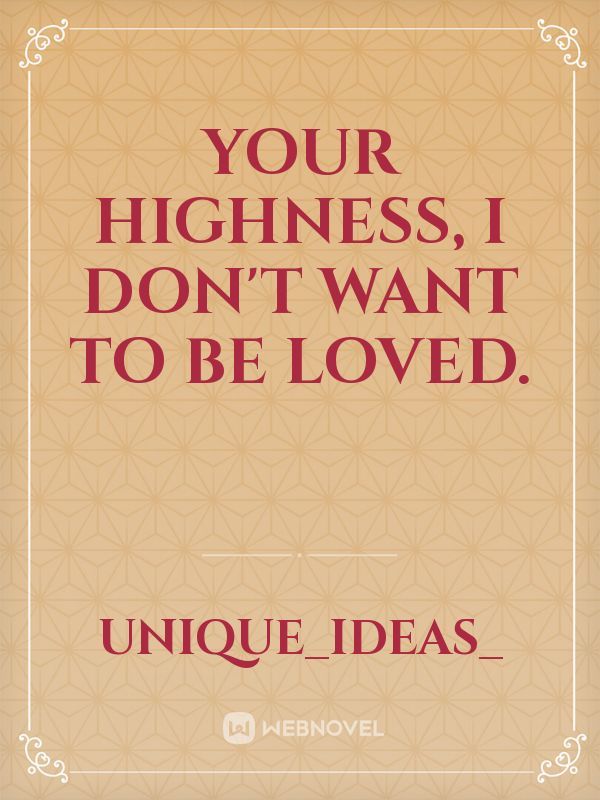 Your Highness, I Don't Want To Be Loved.