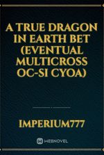 A True Dragon in Earth Bet (Eventual Multicross OC-SI CYOA)