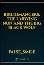 Bibliomancers: The Undying Nun and The Big Black Wolf