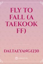 Fly to Fall (A Taekook FF)