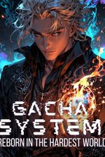 Gacha System: Reborn In The Hardest World