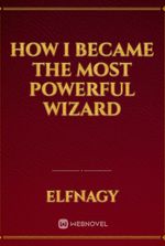 How I Became The Most Powerful Wizard