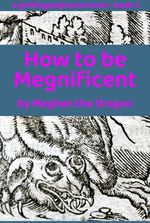 How to be Megnificent – book 2 of girldragongizzard