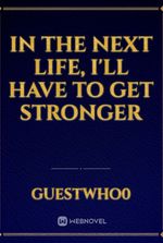 In The Next Life, I'll Have To Get Stronger
