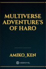 Multiverse Adventure's of Haro