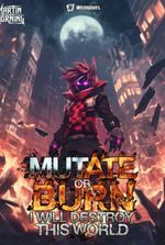 MUTATE or BURN, I will DESTROY the WORLD!