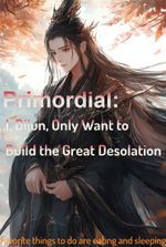 Primordial: I, Dijun, Only Want to Build the Great Desolation