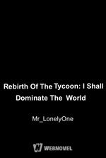 Rebirth Of The Tycoon: I Shall Dominate The World