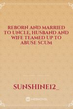 Reborn and married to uncle, husband and wife teamed up to abuse scum