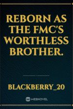 Reborn as The FMC's Worthless Brother.