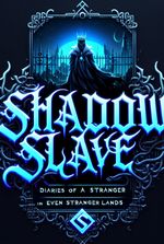 Shadow Slave: Diaries of a Stranger in even Stranger Lands