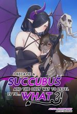 The Hero Became a Succubus, and the Only Way to Level is to… What?!