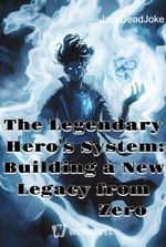 The Legendary Hero's System: Building a New Legacy from Zero