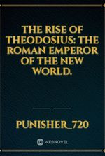 The Rise of Theodosius: The Roman Emperor of the New World.