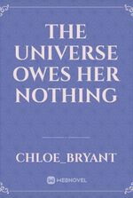 the universe owes her nothing