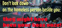 Don't look down on the homeless person beside you; they might have bee