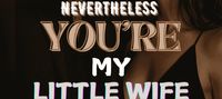 Nevertheless: You're my little wife