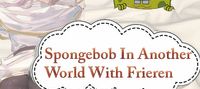 Spongebob in Another World With Frieren
