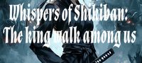 Whispers of Shikiban:The king walk among us